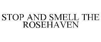 STOP AND SMELL THE ROSEHAVEN