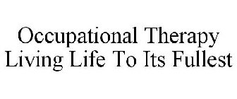 OCCUPATIONAL THERAPY LIVING LIFE TO ITS FULLEST