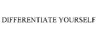 DIFFERENTIATE YOURSELF