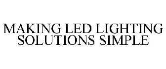 MAKING LED LIGHTING SOLUTIONS SIMPLE