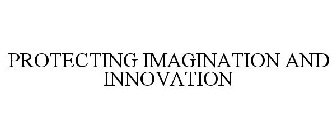 PROTECTING IMAGINATION AND INNOVATION