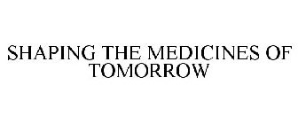 SHAPING THE MEDICINES OF TOMORROW