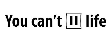 YOU CAN'T LIFE