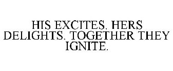 HIS EXCITES. HERS DELIGHTS. TOGETHER THEY IGNITE.