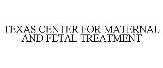 TEXAS CENTER FOR MATERNAL AND FETAL TREATMENT