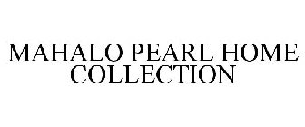 MAHALO PEARL HOME COLLECTION