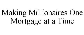 MAKING MILLIONAIRES ONE MORTGAGE AT A TIME