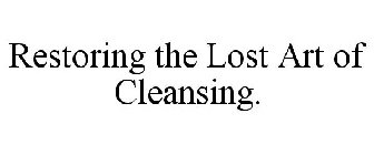 RESTORING THE LOST ART OF CLEANSING.