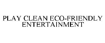 PLAY CLEAN ECO-FRIENDLY ENTERTAINMENT
