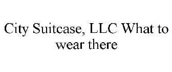 CITY SUITCASE, LLC WHAT TO WEAR THERE