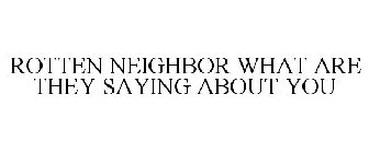 ROTTEN NEIGHBOR WHAT ARE THEY SAYING ABOUT YOU