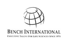 BENCH INTERNATIONAL EXECUTIVE TALENT FOR LIFE SCIENCES SINCE 1974
