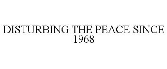 DISTURBING THE PEACE SINCE 1968