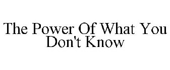 THE POWER OF WHAT YOU DON'T KNOW