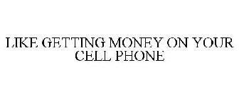 LIKE GETTING MONEY ON YOUR CELL PHONE
