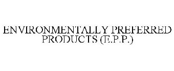 ENVIRONMENTALLY PREFERRED PRODUCTS (E.P.P.)