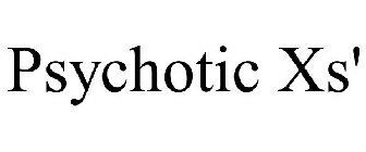 PSYCHOTIC XS'