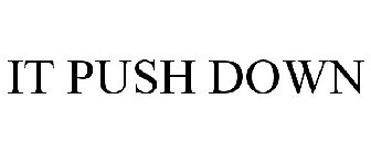 IT PUSH DOWN