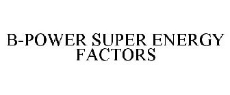 B-POWER SUPER ENERGY FACTORS