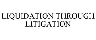 LIQUIDATION THROUGH LITIGATION