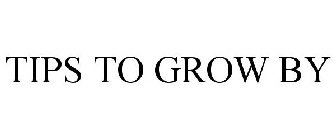 TIPS TO GROW BY