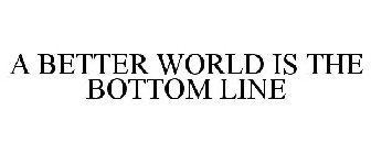 A BETTER WORLD IS THE BOTTOM LINE