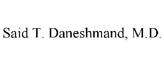 SAID T. DANESHMAND, M.D.