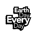 EARTH DAY EVERY DAY