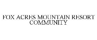 FOX ACRES MOUNTAIN RESORT COMMUNITY