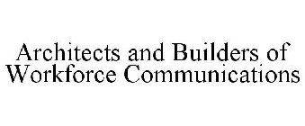 ARCHITECTS AND BUILDERS OF WORKFORCE COMMUNICATIONS