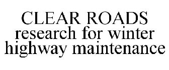CLEAR ROADS RESEARCH FOR WINTER HIGHWAY MAINTENANCE