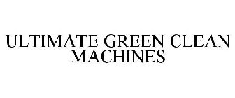 ULTIMATE GREEN CLEAN MACHINES