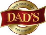 DAD'S FAMILY OWNED QUALITY MADE WITH CARE