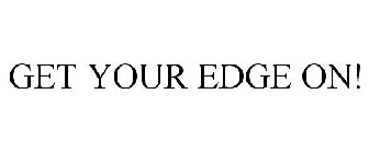GET YOUR EDGE ON!