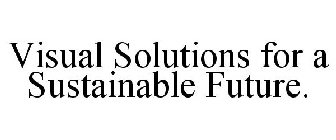 VISUAL SOLUTIONS FOR A SUSTAINABLE FUTURE.