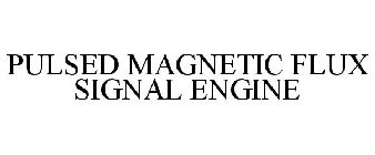 PULSED MAGNETIC FLUX SIGNAL ENGINE