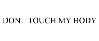 DONT TOUCH MY BODY
