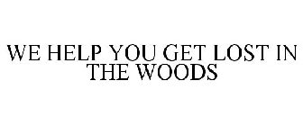 WE HELP YOU GET LOST IN THE WOODS