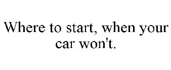 WHERE TO START, WHEN YOUR CAR WON'T.