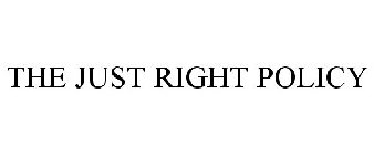 THE JUST RIGHT POLICY
