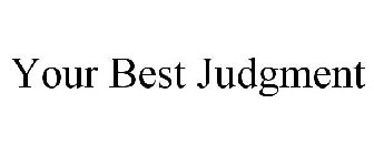 YOUR BEST JUDGMENT
