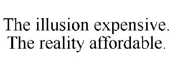 THE ILLUSION EXPENSIVE. THE REALITY AFFORDABLE.