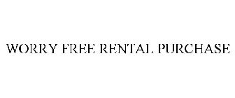WORRY FREE RENTAL PURCHASE