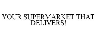 YOUR SUPERMARKET THAT DELIVERS!