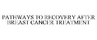 PATHWAYS TO RECOVERY AFTER BREAST CANCER TREATMENT