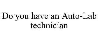 DO YOU HAVE AN AUTO-LAB TECHNICIAN