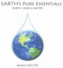 EARTH'S PURE ESSENTIALS EARTH, WIND & WATER BASICS FOR LIFE