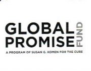 GLOBAL PROMISE FUND A PROGRAM OF SUSAN G. KOMEN FOR THE CURE