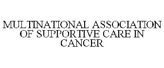 MULTINATIONAL ASSOCIATION OF SUPPORTIVE CARE IN CANCER