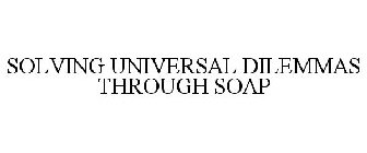 SOLVING UNIVERSAL DILEMMAS THROUGH SOAP